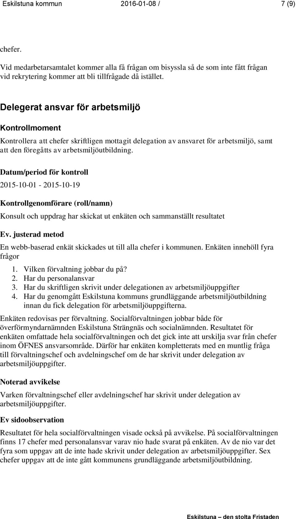 2015-10-01-2015-10-19 Konsult och uppdrag har skickat ut enkäten och sammanställt resultatet Ev. justerad metod En webb-baserad enkät skickades ut till alla chefer i kommunen.