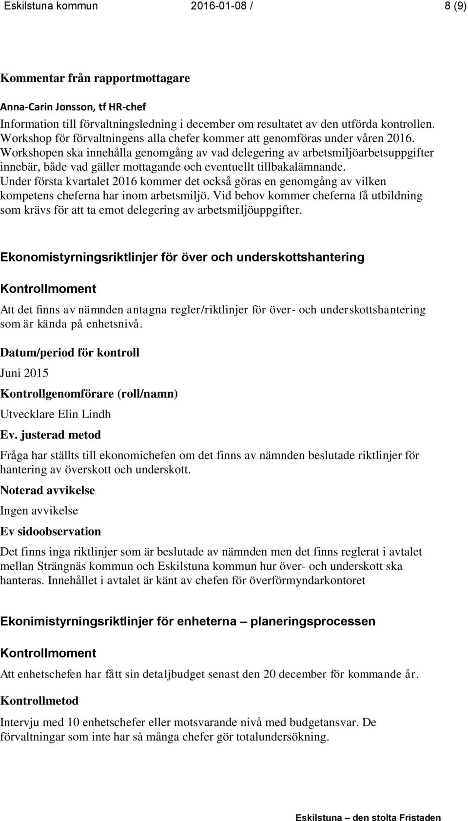 Workshopen ska innehålla genomgång av vad delegering av arbetsmiljöarbetsuppgifter innebär, både vad gäller mottagande och eventuellt tillbakalämnande.