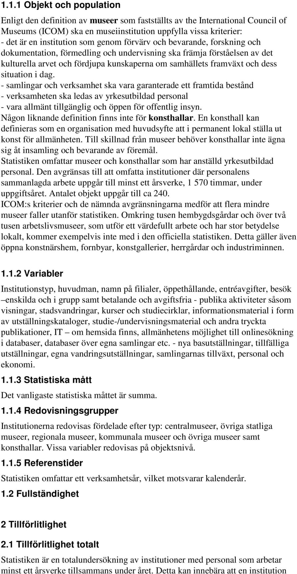 i dag. samlingar och verksamhet ska vara garanterade ett framtida bestånd verksamheten ska ledas av yrkesutbildad personal vara allmänt tillgänglig och öppen för offentlig insyn.