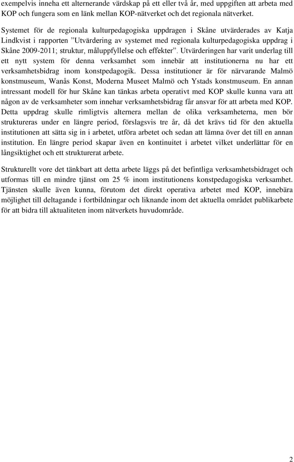 måluppfyllelse och effekter. Utvärderingen har varit underlag till ett nytt system för denna verksamhet som innebär att institutionerna nu har ett verksamhetsbidrag inom konstpedagogik.