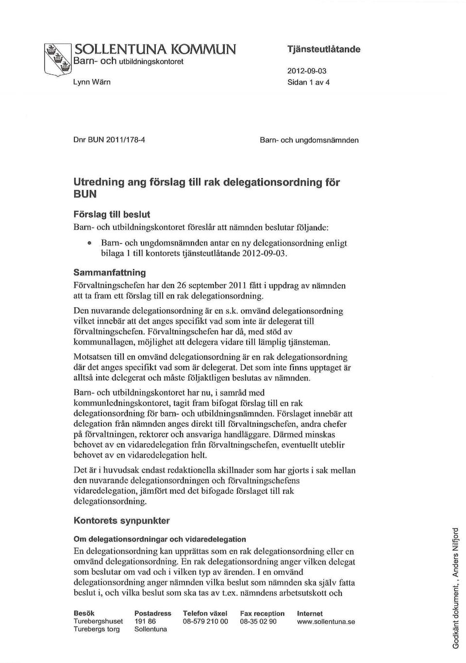 Sammanfattning Förvaltningschefen har den 26 september 2011 fatt i uppdrag av nämnden att ta fram ett förslag till en rak 