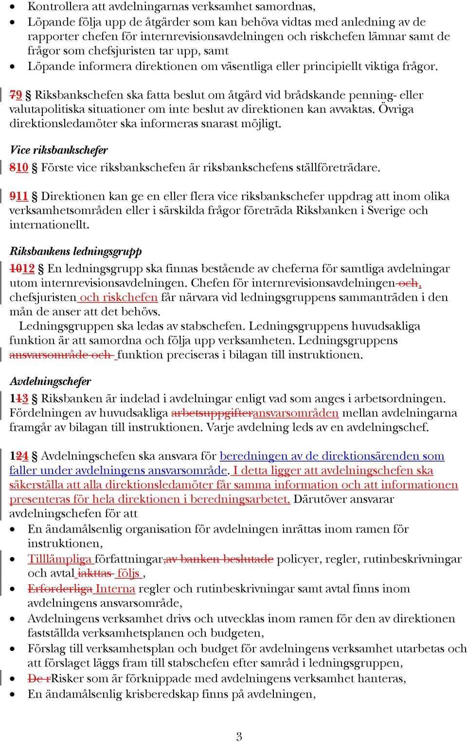 79 Riksbankschefen ska fatta beslut om åtgärd vid brådskande penning- eller valutapolitiska situationer om inte beslut av direktionen kan avvaktas.