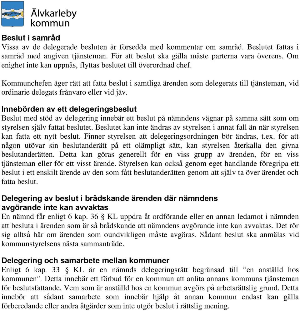 Kommunchefen äger rätt att fatta beslut i samtliga ärenden som delegerats till tjänsteman, vid ordinarie delegats frånvaro eller vid jäv.