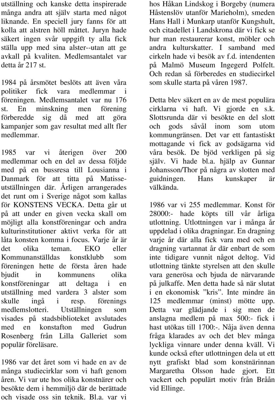 1984 på årsmötet beslöts att även våra politiker fick vara medlemmar i föreningen. Medlemsantalet var nu 176 st.