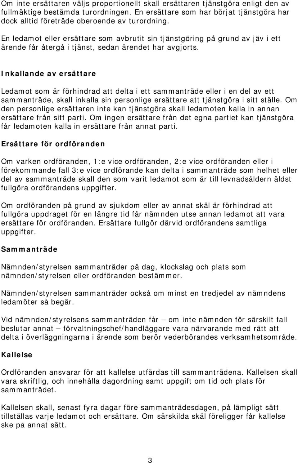 En ledamot eller ersättare som avbrutit sin tjänstgöring på grund av jäv i ett ärende får återgå i tjänst, sedan ärendet har avgjorts.