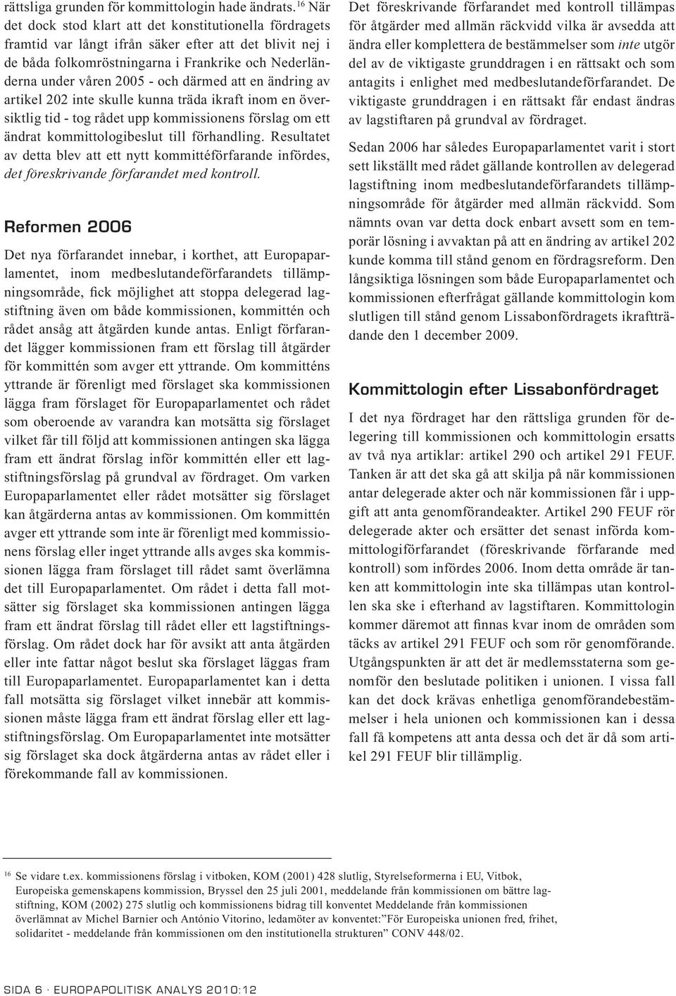 därmed att en ändring av artikel 202 inte skulle kunna träda ikraft inom en översiktlig tid - tog rådet upp kommissionens förslag om ett ändrat kommittologibeslut till förhandling.