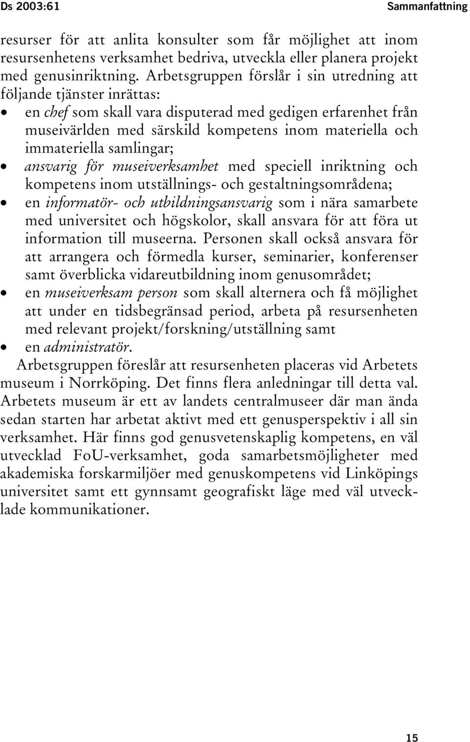 immateriella samlingar; ansvarig för museiverksamhet med speciell inriktning och kompetens inom utställnings- och gestaltningsområdena; en informatör- och utbildningsansvarig som i nära samarbete med