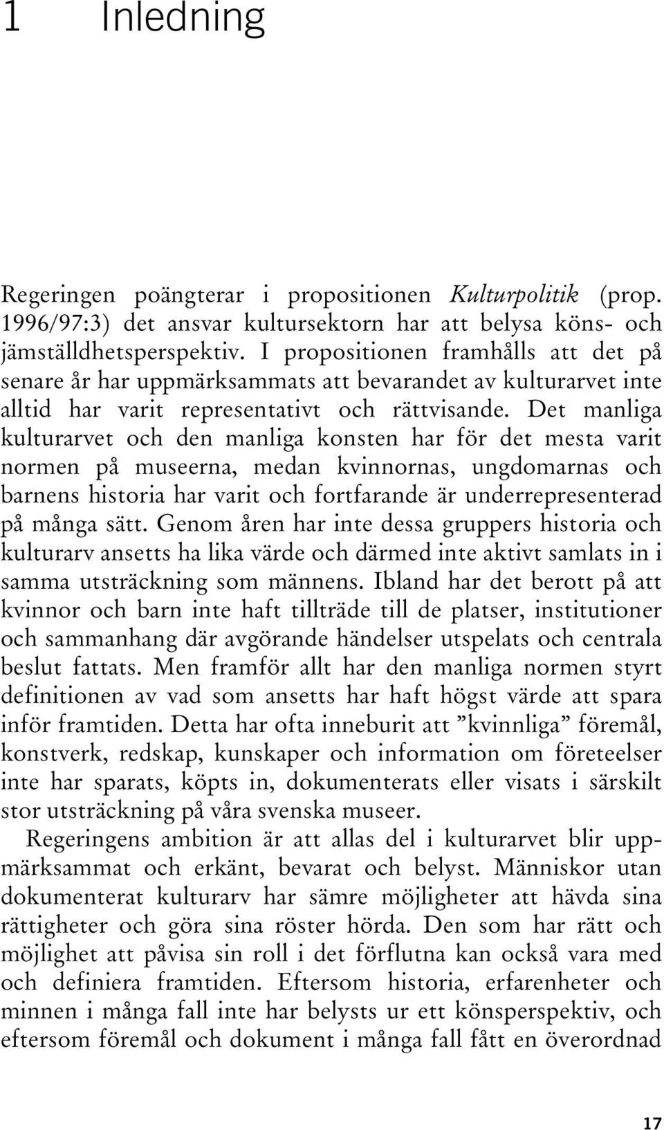 Det manliga kulturarvet och den manliga konsten har för det mesta varit normen på museerna, medan kvinnornas, ungdomarnas och barnens historia har varit och fortfarande är underrepresenterad på många