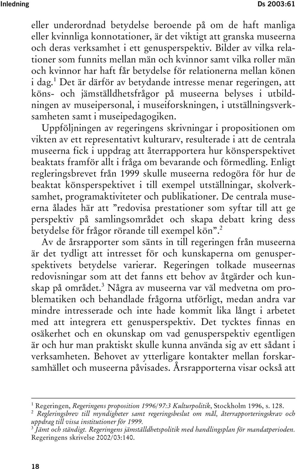 1 Det är därför av betydande intresse menar regeringen, att köns- och jämställdhetsfrågor på museerna belyses i utbildningen av museipersonal, i museiforskningen, i utställningsverksamheten samt i