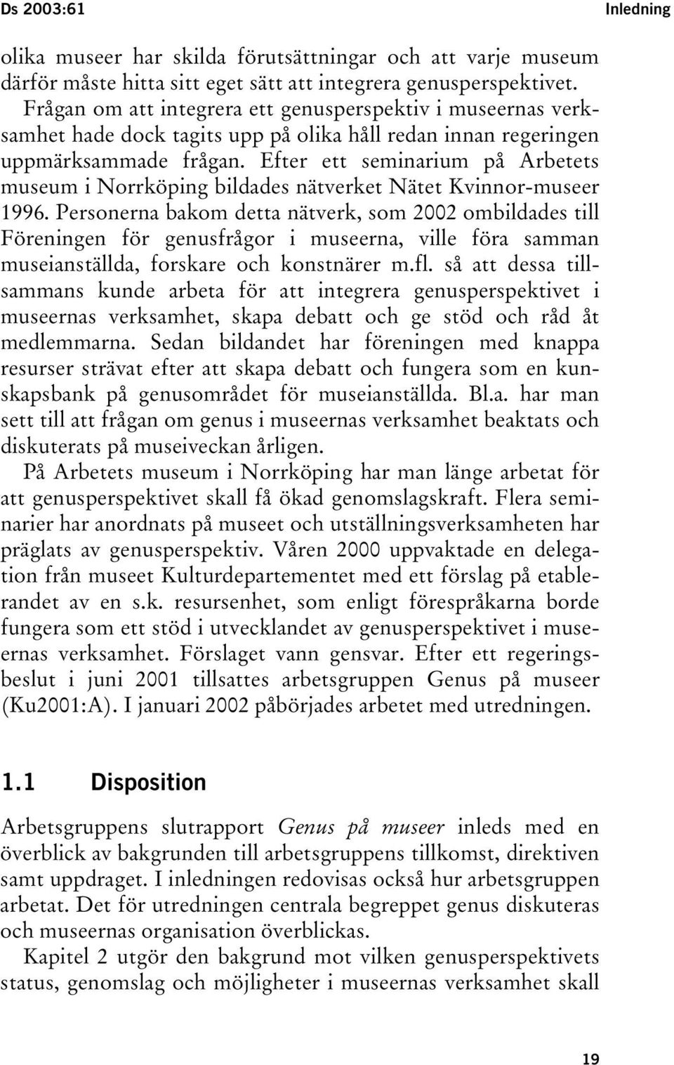 Efter ett seminarium på Arbetets museum i Norrköping bildades nätverket Nätet Kvinnor-museer 1996.