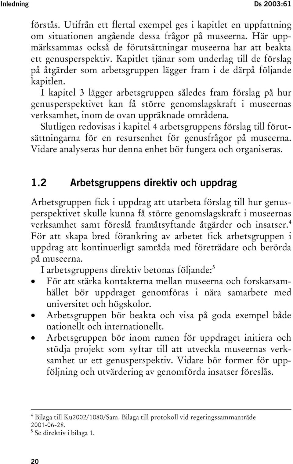 Kapitlet tjänar som underlag till de förslag på åtgärder som arbetsgruppen lägger fram i de därpå följande kapitlen.