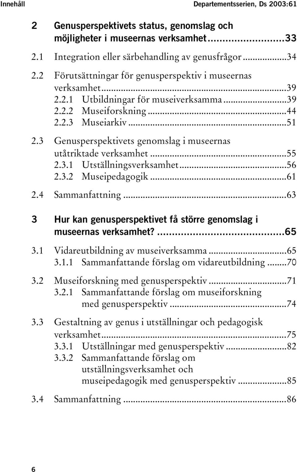 3 Genusperspektivets genomslag i museernas utåtriktade verksamhet...55 2.3.1 Utställningsverksamhet...56 2.3.2 Museipedagogik...61 2.4 Sammanfattning.