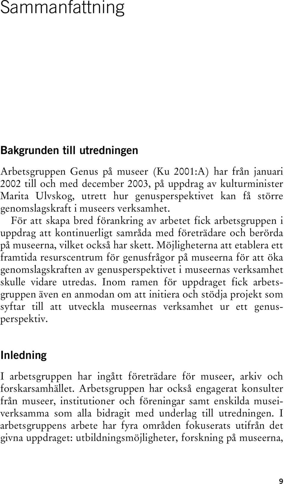 För att skapa bred förankring av arbetet fick arbetsgruppen i uppdrag att kontinuerligt samråda med företrädare och berörda på museerna, vilket också har skett.