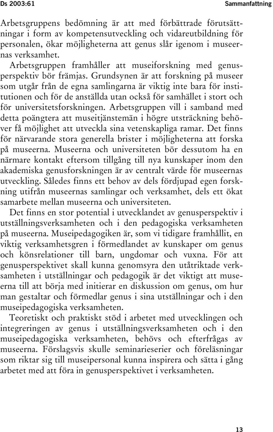 Grundsynen är att forskning på museer som utgår från de egna samlingarna är viktig inte bara för institutionen och för de anställda utan också för samhället i stort och för universitetsforskningen.