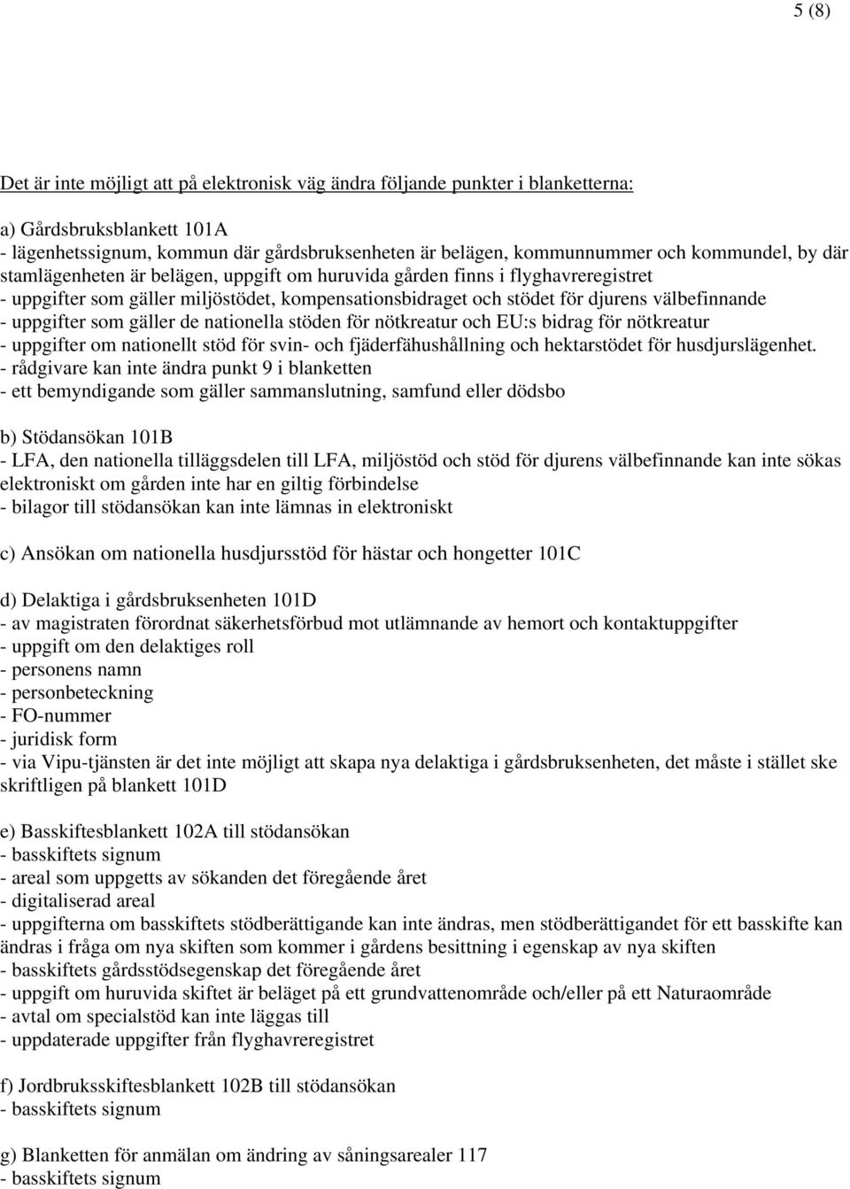 uppgifter som gäller de nationella stöden för nötkreatur och EU:s bidrag för nötkreatur - uppgifter om nationellt stöd för svin- och fjäderfähushållning och hektarstödet för husdjurslägenhet.