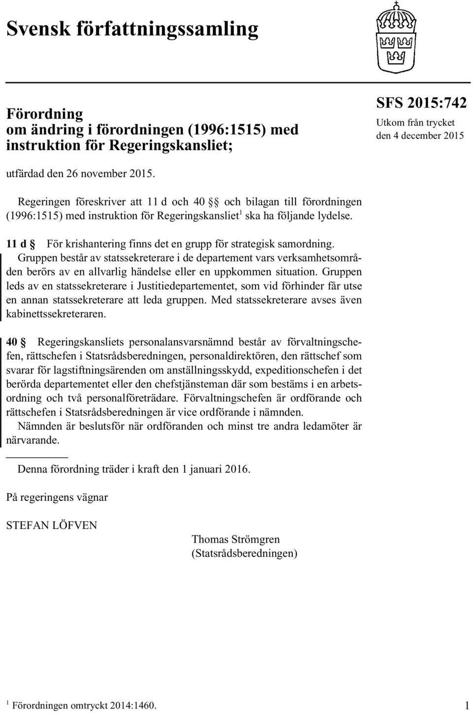 11 d För krishantering finns det en grupp för strategisk samordning.