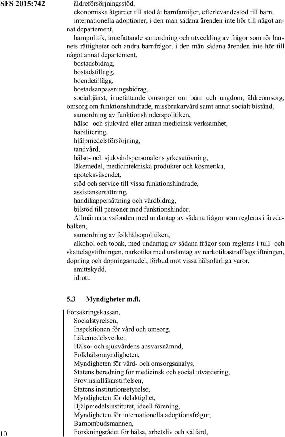 boendetillägg, bostadsanpassningsbidrag, socialtjänst, innefattande omsorger om barn och ungdom, äldreomsorg, omsorg om funktionshindrade, missbrukarvård samt annat socialt bistånd, samordning av