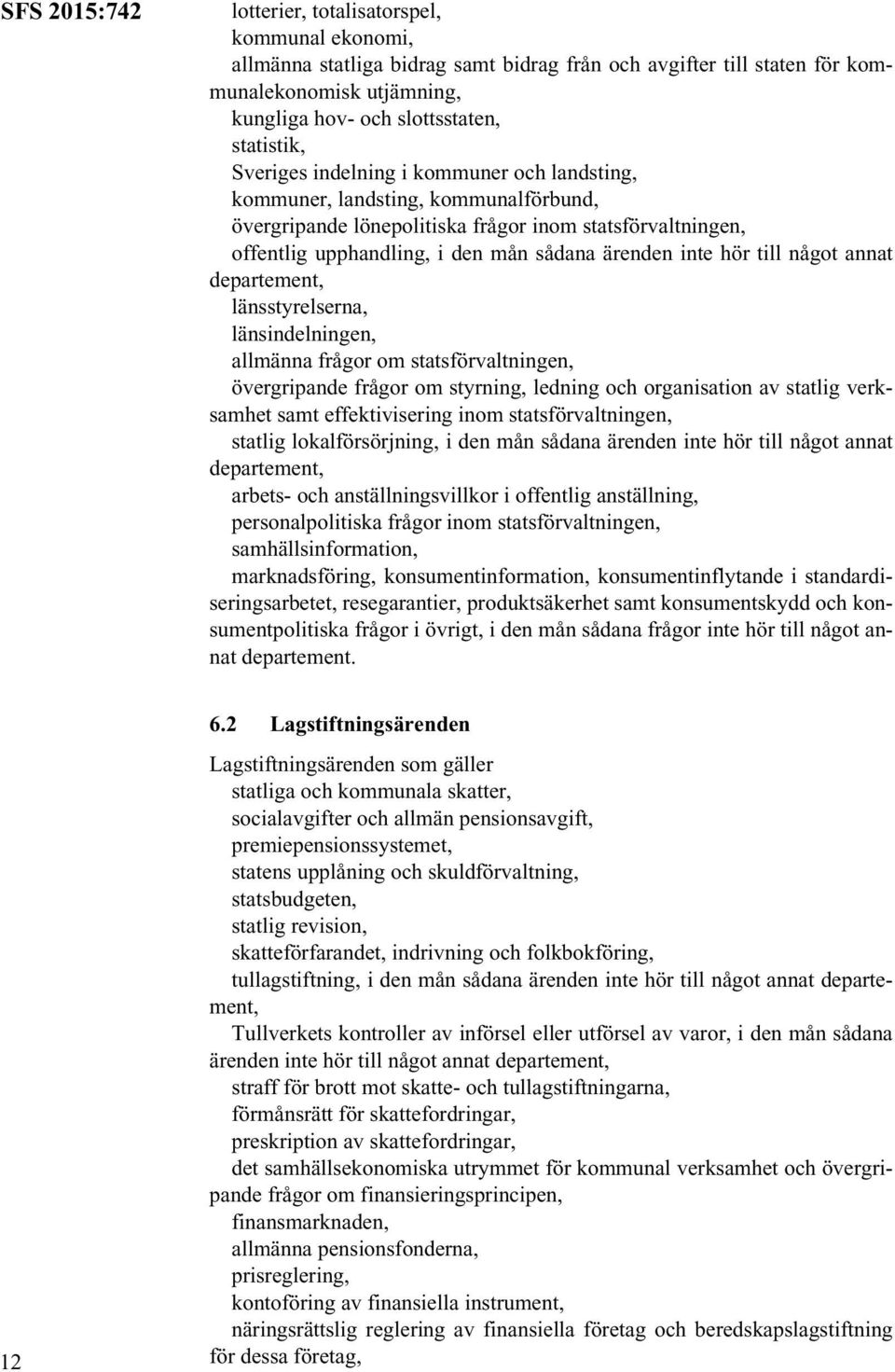 ärenden inte hör till något annat länsstyrelserna, länsindelningen, allmänna frågor om statsförvaltningen, övergripande frågor om styrning, ledning och organisation av statlig verksamhet samt