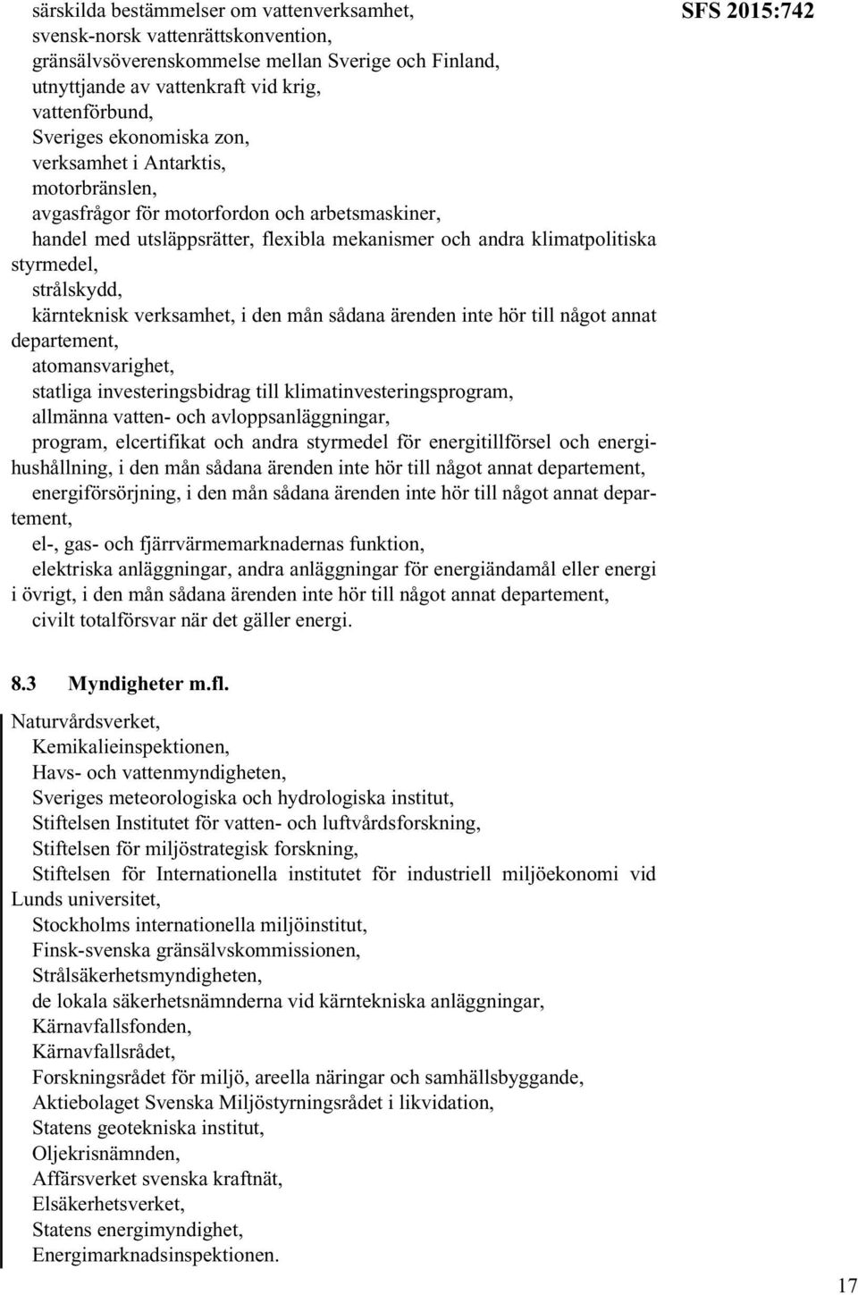 kärnteknisk verksamhet, i den mån sådana ärenden inte hör till något annat atomansvarighet, statliga investeringsbidrag till klimatinvesteringsprogram, allmänna vatten- och avloppsanläggningar,