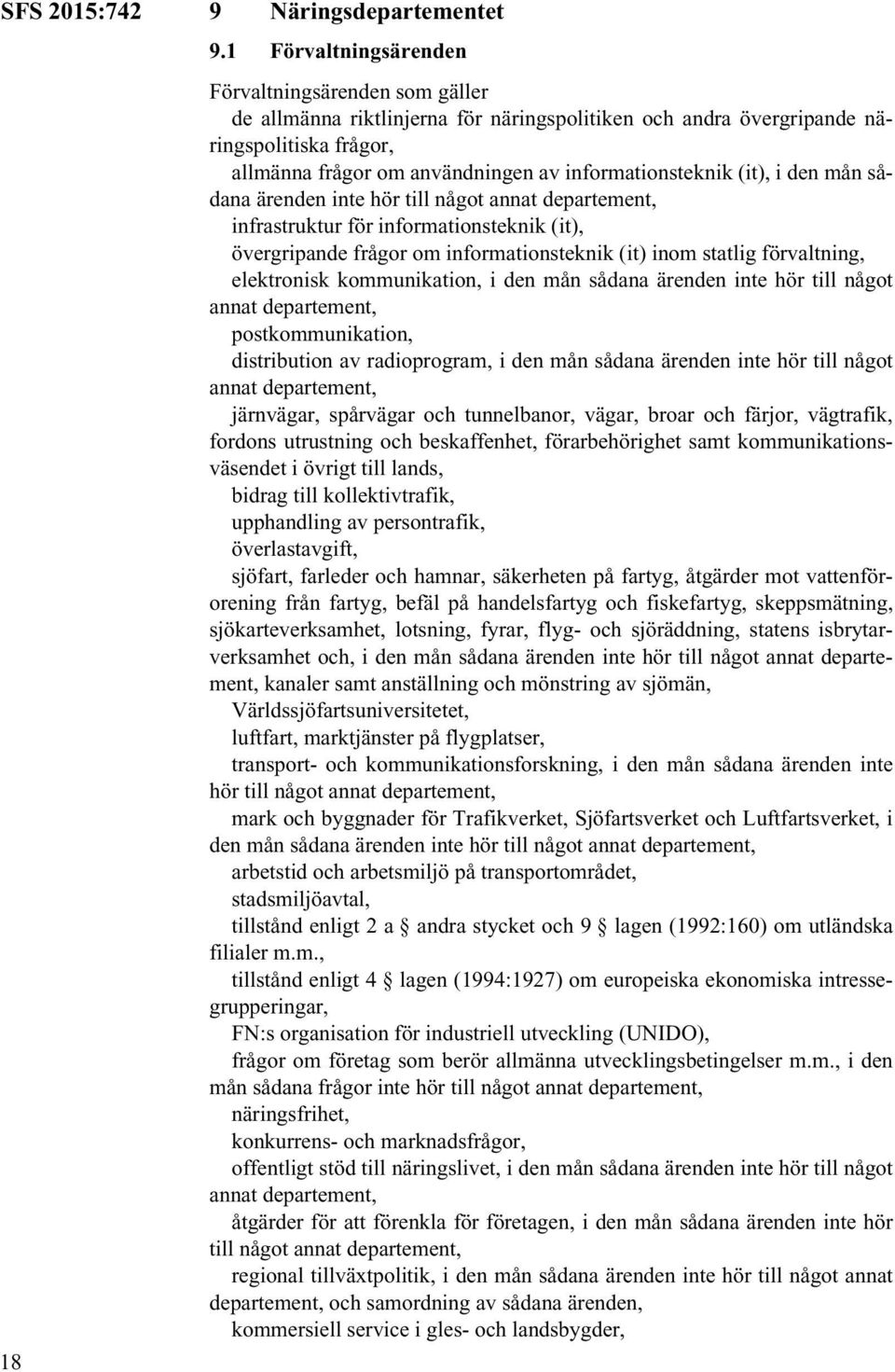 informationsteknik (it), i den mån sådana ärenden inte hör till något annat infrastruktur för informationsteknik (it), övergripande frågor om informationsteknik (it) inom statlig förvaltning,