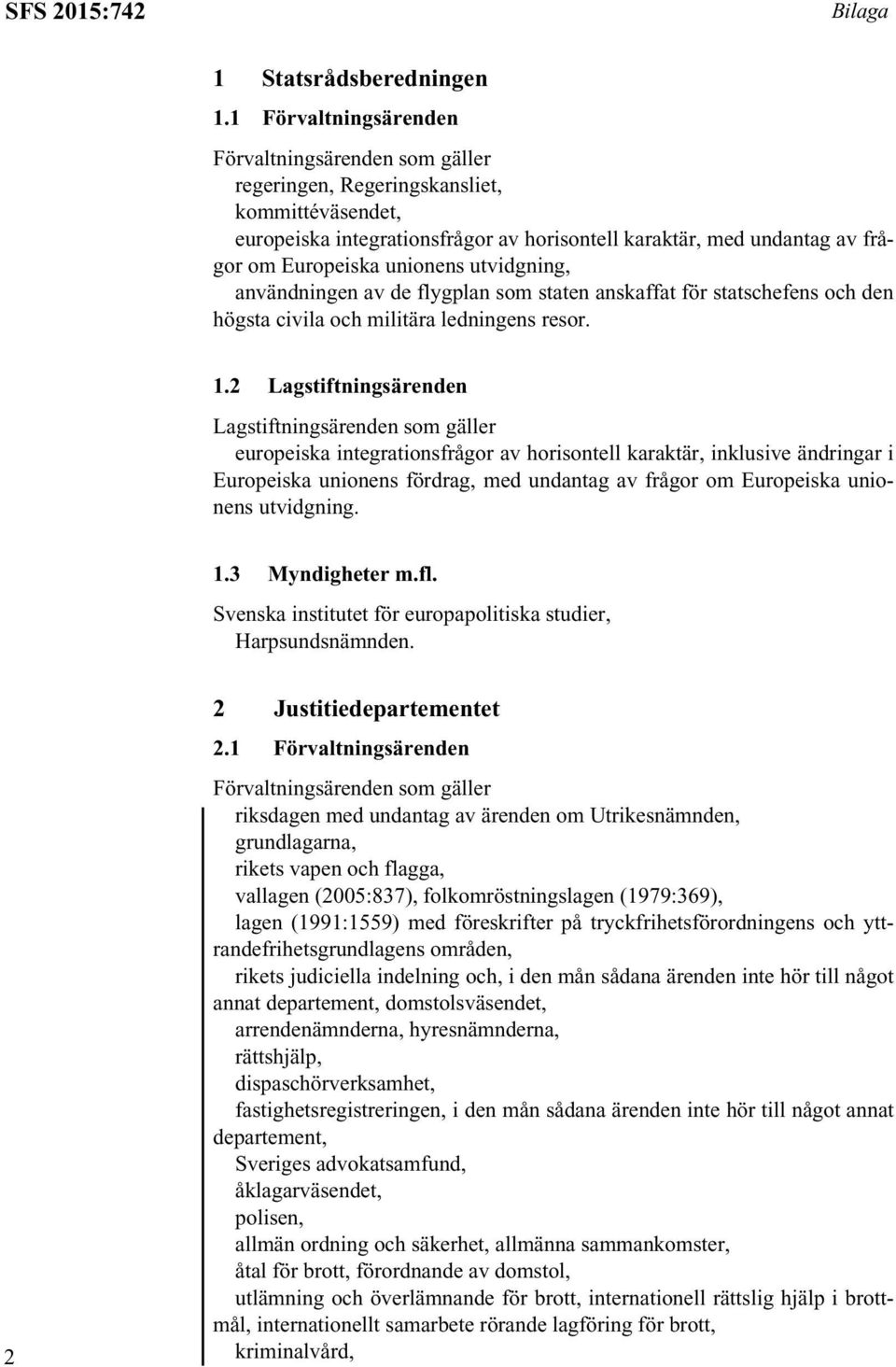 unionens utvidgning, användningen av de flygplan som staten anskaffat för statschefens och den högsta civila och militära ledningens resor. 1.