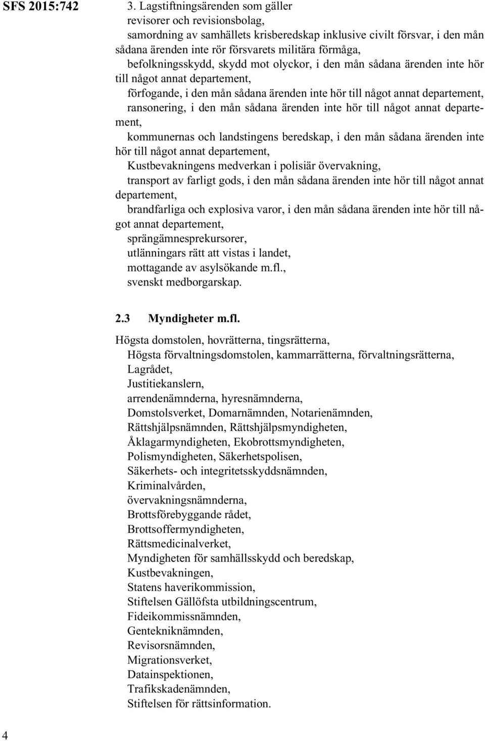 befolkningsskydd, skydd mot olyckor, i den mån sådana ärenden inte hör till något annat förfogande, i den mån sådana ärenden inte hör till något annat ransonering, i den mån sådana ärenden inte hör