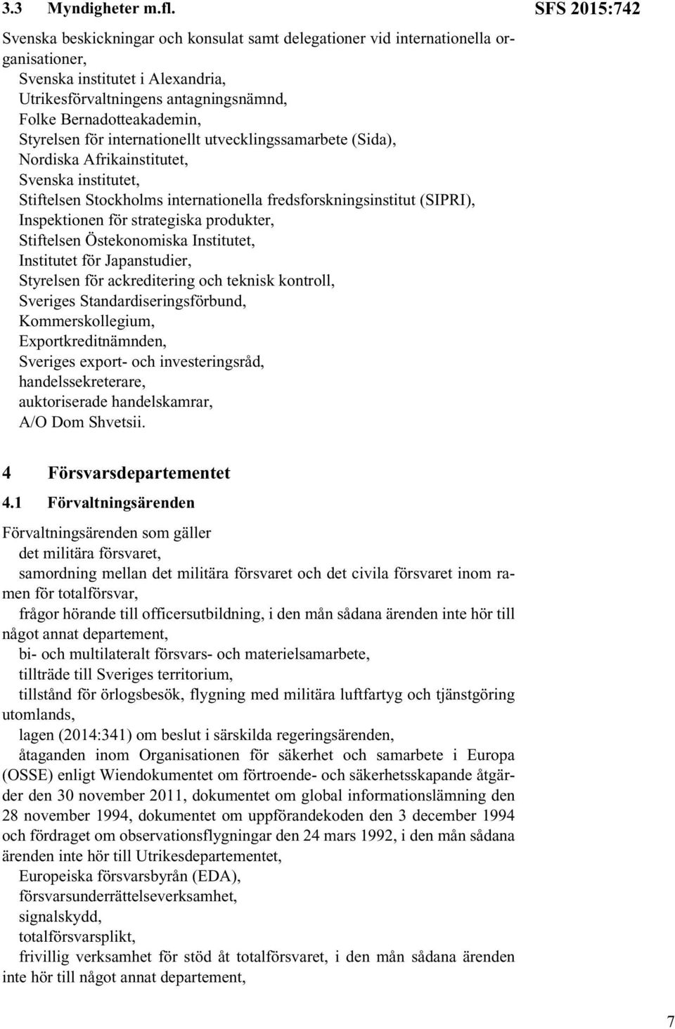 för internationellt utvecklingssamarbete (Sida), Nordiska Afrikainstitutet, Svenska institutet, Stiftelsen Stockholms internationella fredsforskningsinstitut (SIPRI), Inspektionen för strategiska