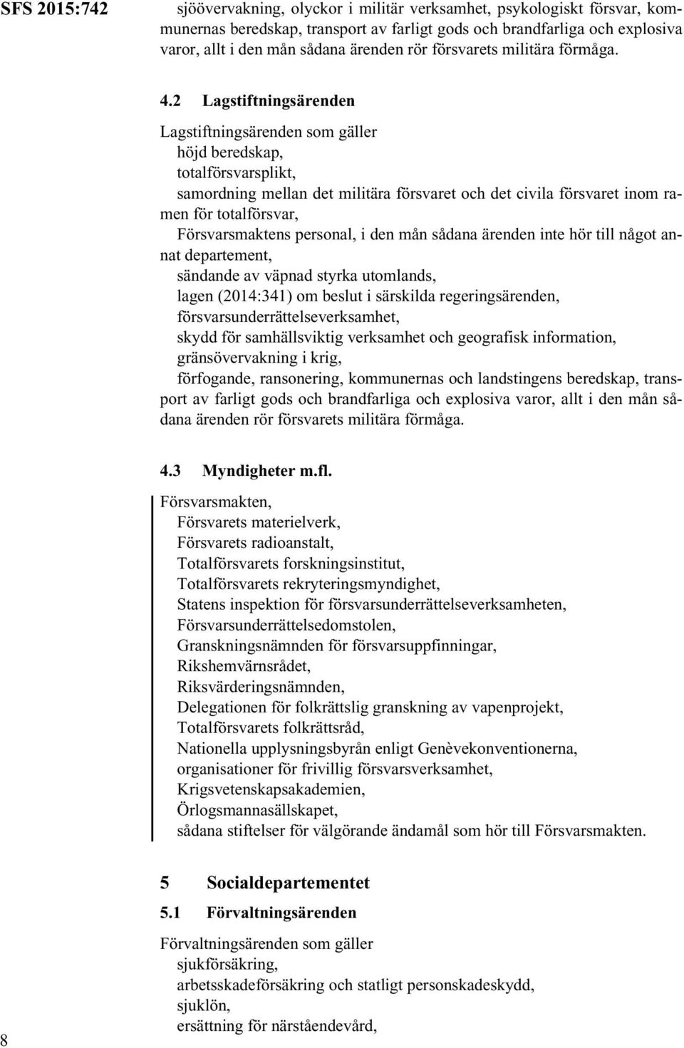 2 Lagstiftningsärenden Lagstiftningsärenden som gäller höjd beredskap, totalförsvarsplikt, samordning mellan det militära försvaret och det civila försvaret inom ramen för totalförsvar,