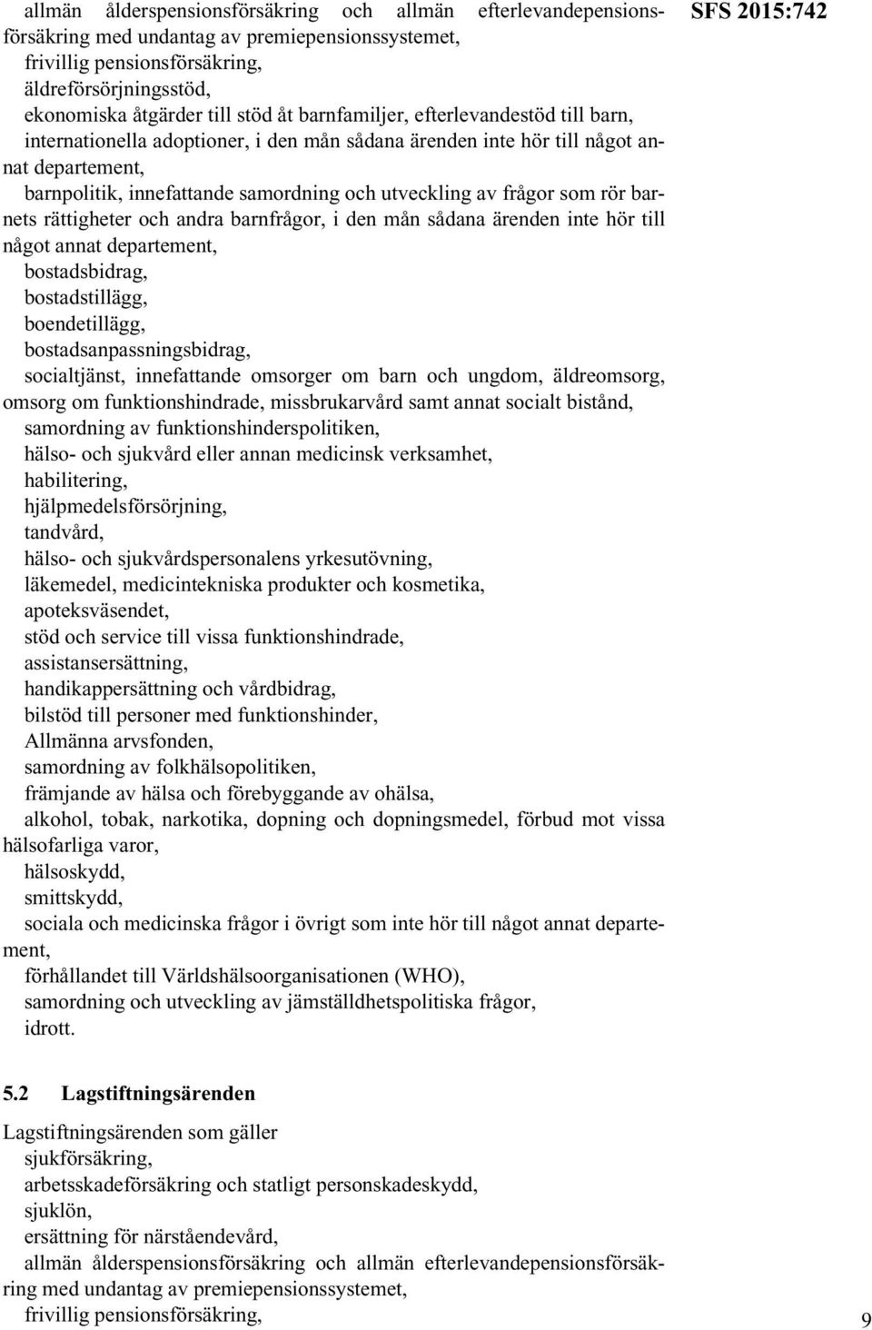 rättigheter och andra barnfrågor, i den mån sådana ärenden inte hör till något annat bostadsbidrag, bostadstillägg, boendetillägg, bostadsanpassningsbidrag, socialtjänst, innefattande omsorger om