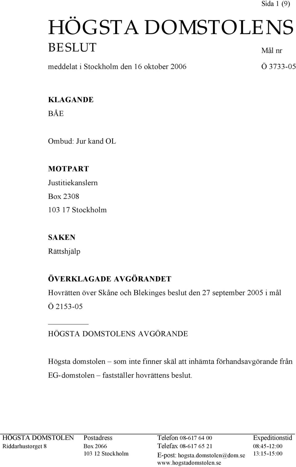 AVGÖRANDE Högsta domstolen som inte finner skäl att inhämta förhandsavgörande från EG-domstolen fastställer hovrättens beslut.