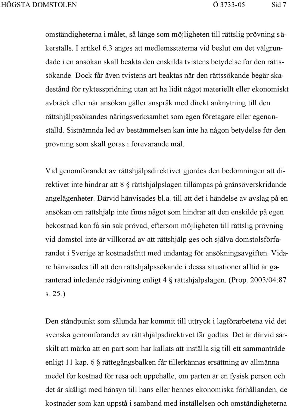 Dock får även tvistens art beaktas när den rättssökande begär skadestånd för ryktesspridning utan att ha lidit något materiellt eller ekonomiskt avbräck eller när ansökan gäller anspråk med direkt