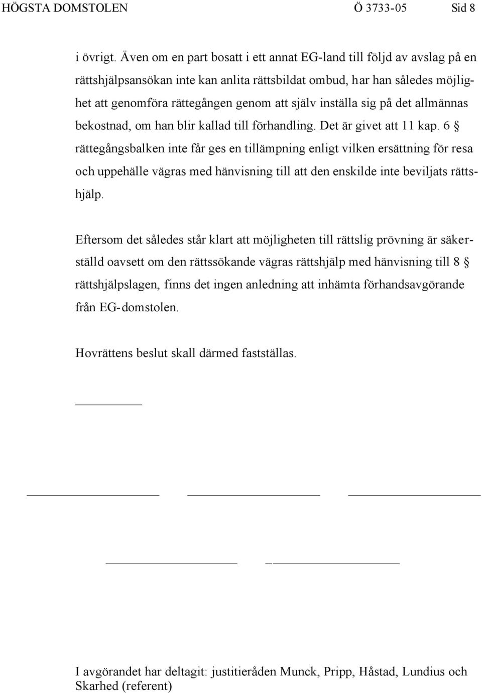 inställa sig på det allmännas bekostnad, om han blir kallad till förhandling. Det är givet att 11 kap.