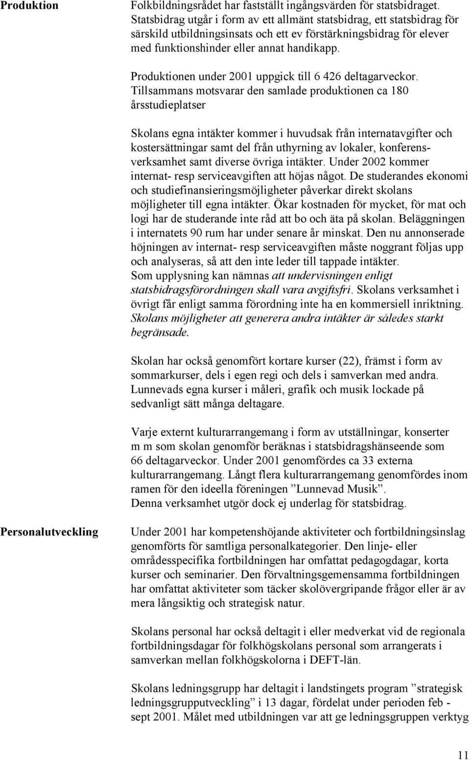Produktionen under 2001 uppgick till 6 426 deltagarveckor.