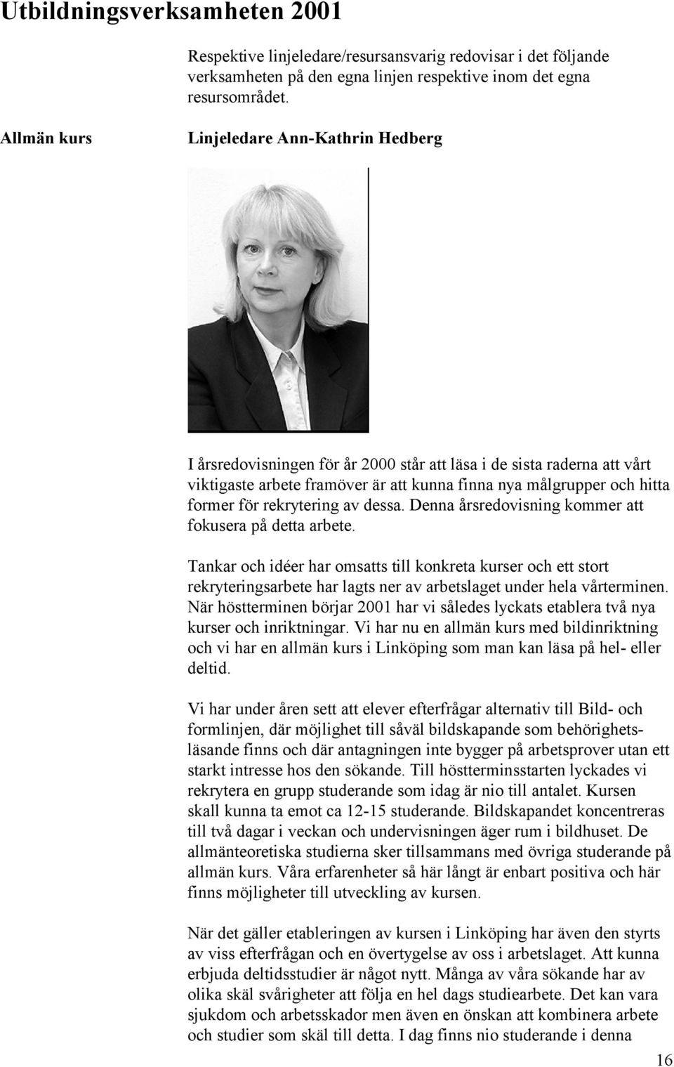 rekrytering av dessa. Denna årsredovisning kommer att fokusera på detta arbete.