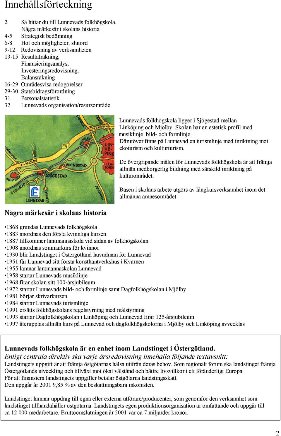 Balansräkning 16-29 Områdesvisa redogörelser 29-30 Statsbidragsförordning 31 Personalstatistik 32 Lunnevads organisation/resursområde Några märkesår i skolans historia Lunnevads folkhögskola ligger i