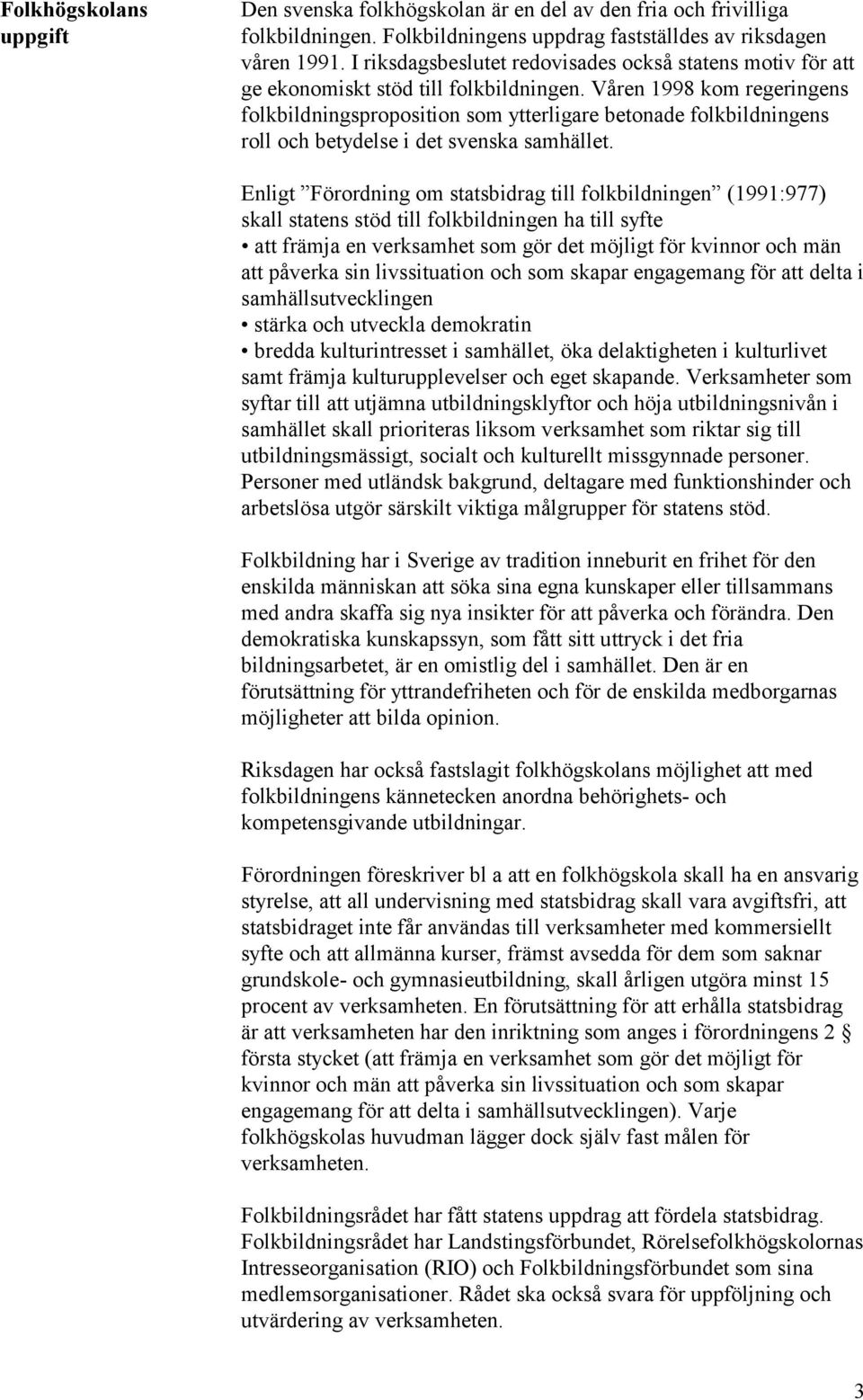 Våren 1998 kom regeringens folkbildningsproposition som ytterligare betonade folkbildningens roll och betydelse i det svenska samhället.