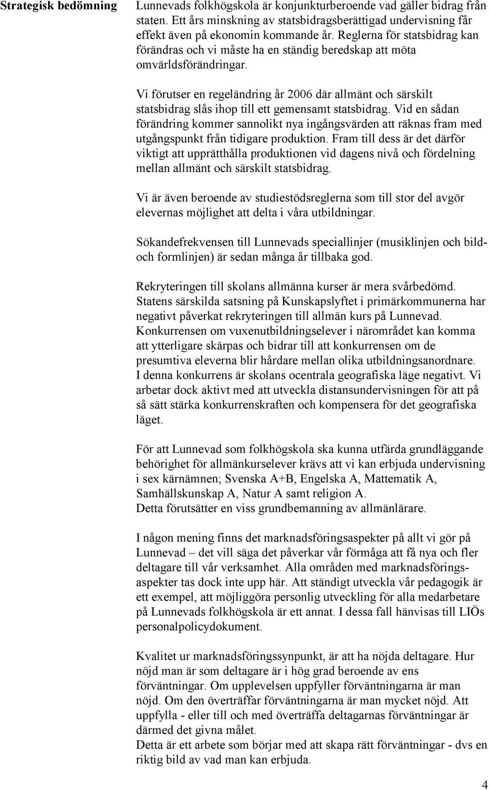Vi förutser en regeländring år 2006 där allmänt och särskilt statsbidrag slås ihop till ett gemensamt statsbidrag.