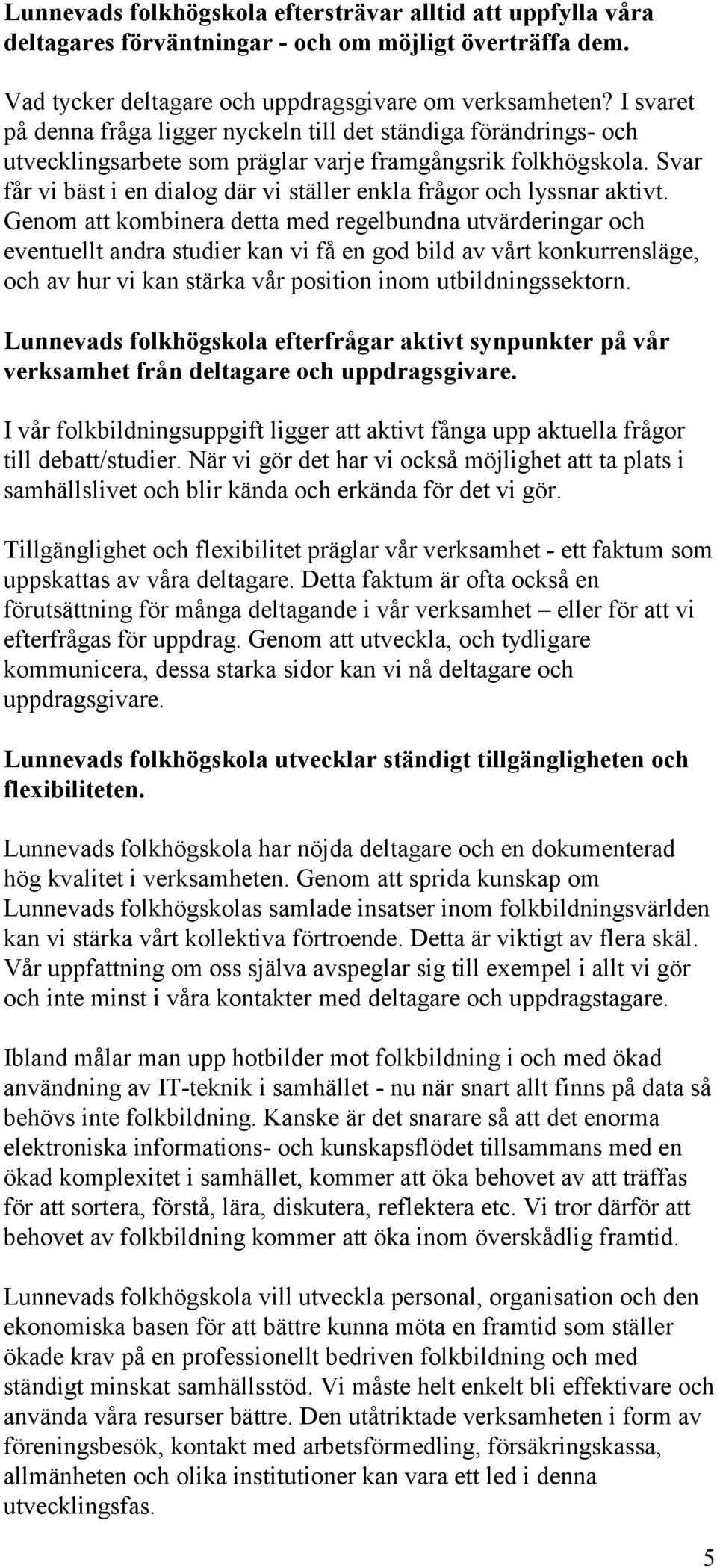 Svar får vi bäst i en dialog där vi ställer enkla frågor och lyssnar aktivt.