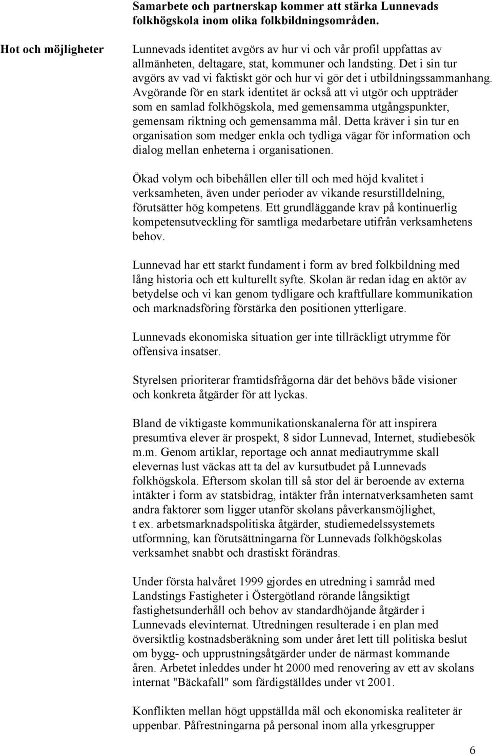 Det i sin tur avgörs av vad vi faktiskt gör och hur vi gör det i utbildningssammanhang.