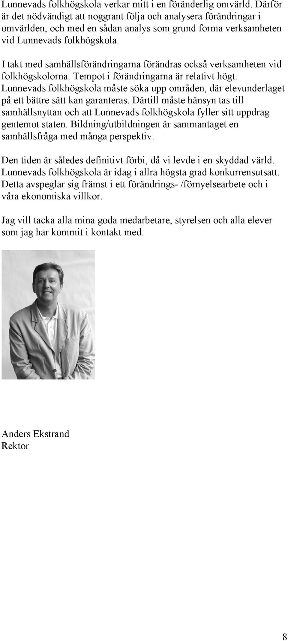 I takt med samhällsförändringarna förändras också verksamheten vid folkhögskolorna. Tempot i förändringarna är relativt högt.