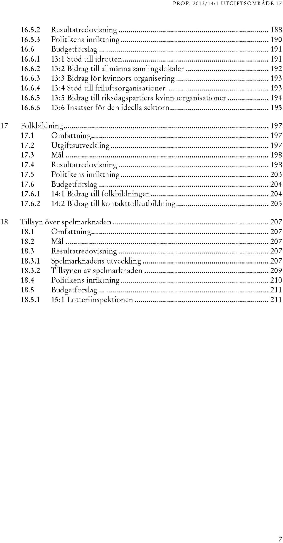 .. 197 17.1 Omfattning... 197 17.2 Utgiftsutveckling... 197 17.3 Mål... 198 17.4 Resultatredovisning... 198 17.5 Politikens inriktning... 203 17.6 Budgetförslag... 204 17.6.1 14:1 Bidrag till folkbildningen.