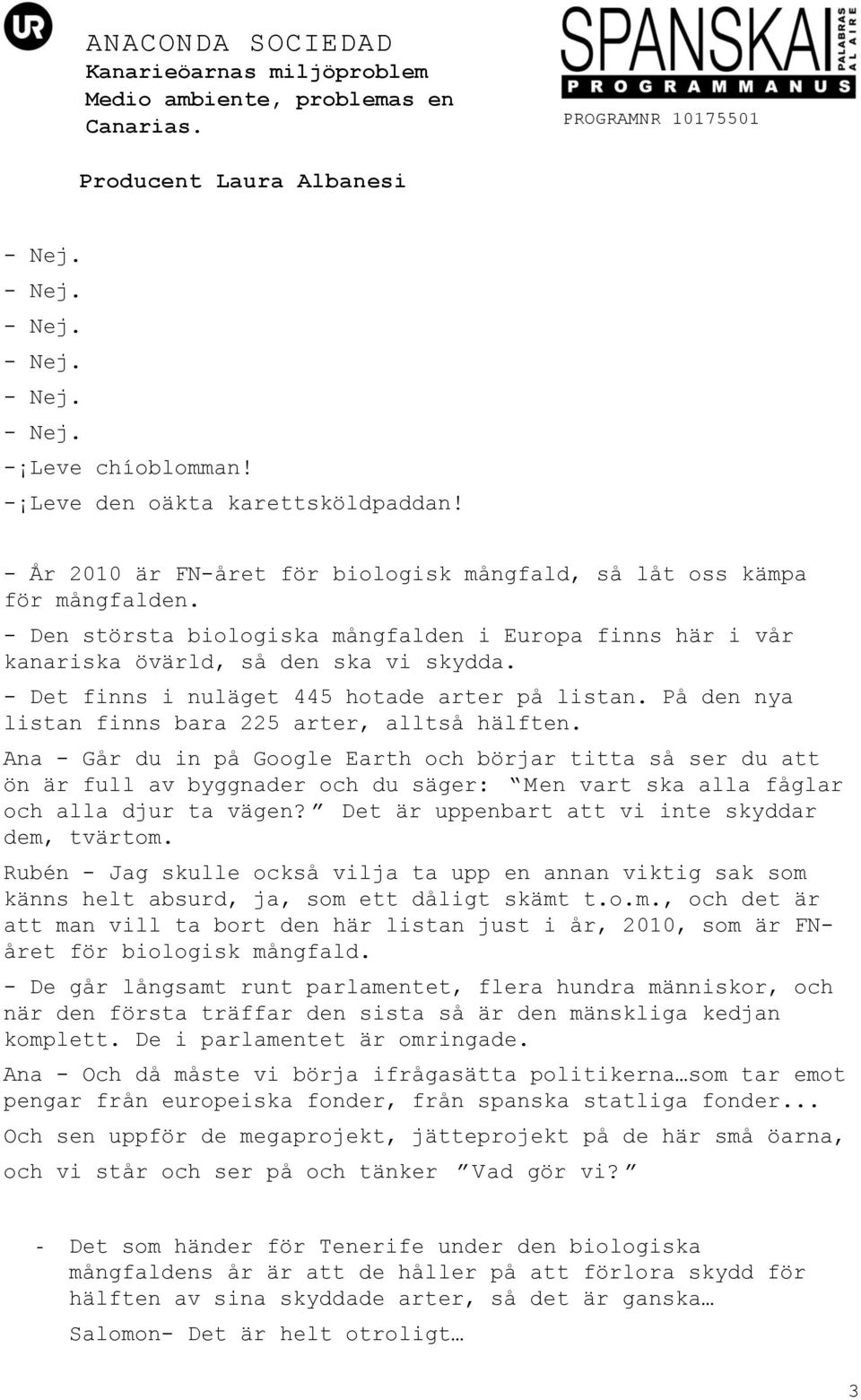 På den nya listan finns bara 225 arter, alltså hälften.