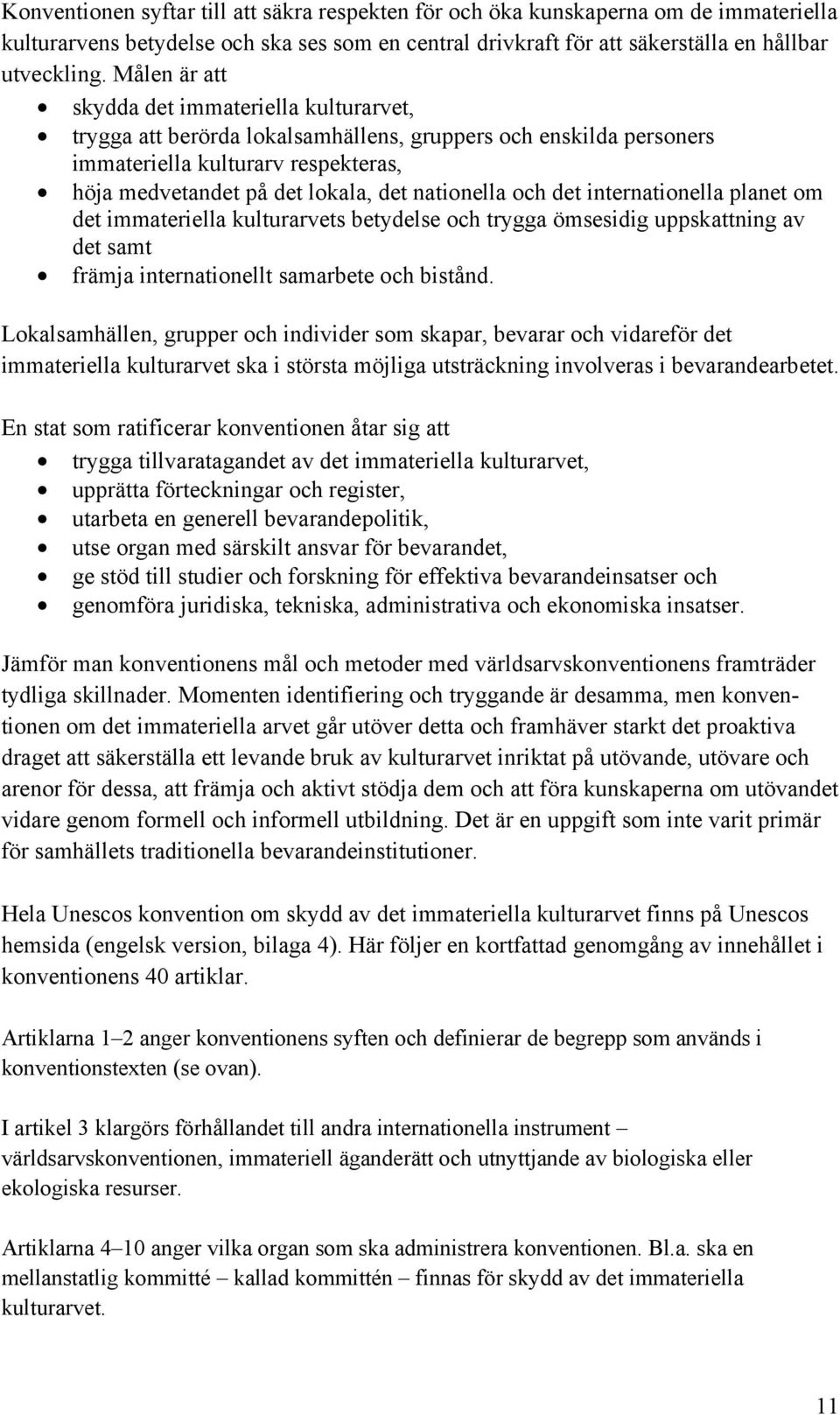 nationella och det internationella planet om det immateriella kulturarvets betydelse och trygga ömsesidig uppskattning av det samt främja internationellt samarbete och bistånd.