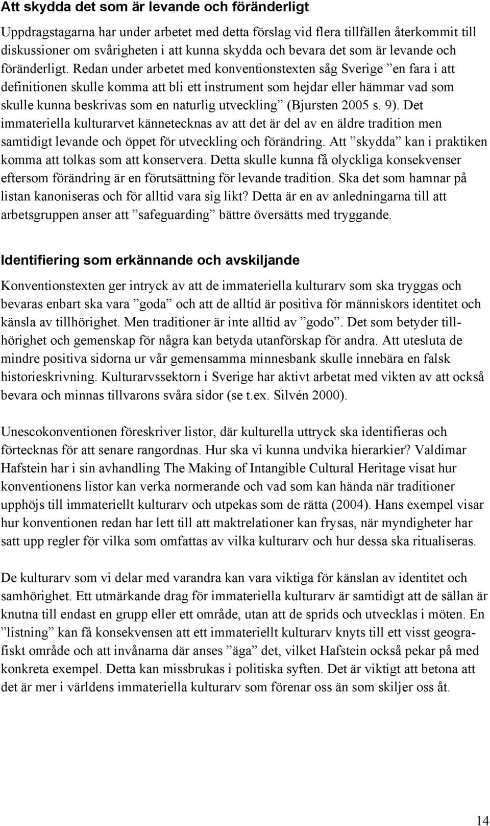 Redan under arbetet med konventionstexten såg Sverige en fara i att definitionen skulle komma att bli ett instrument som hejdar eller hämmar vad som skulle kunna beskrivas som en naturlig utveckling