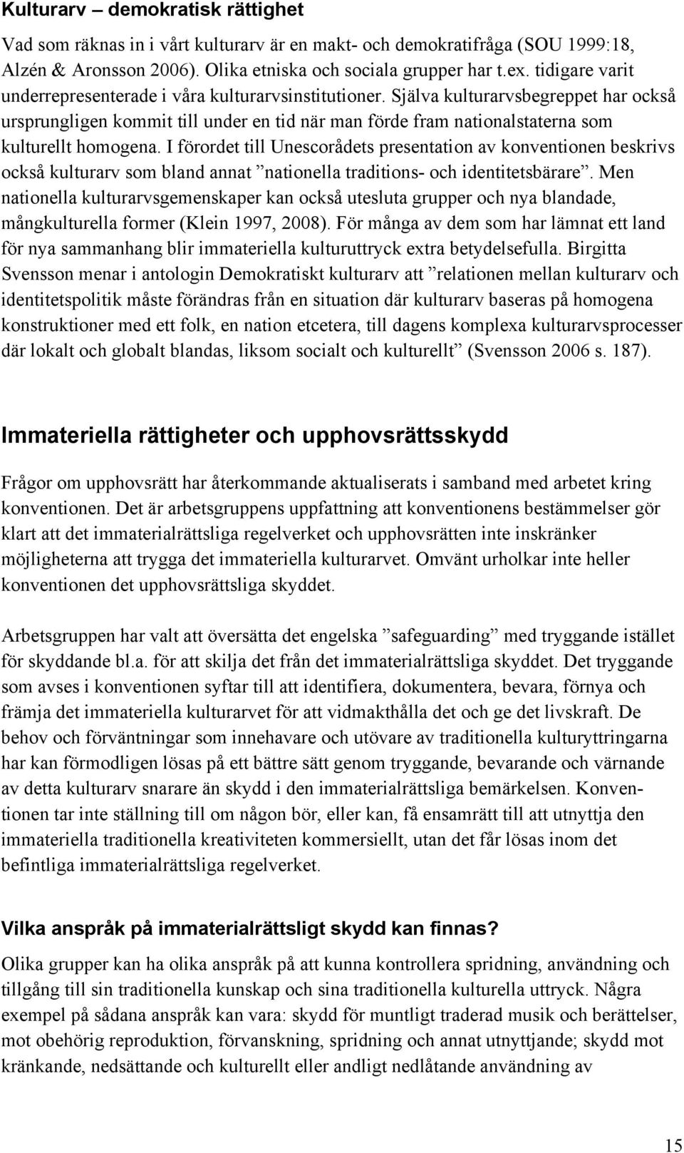 Själva kulturarvsbegreppet har också ursprungligen kommit till under en tid när man förde fram nationalstaterna som kulturellt homogena.