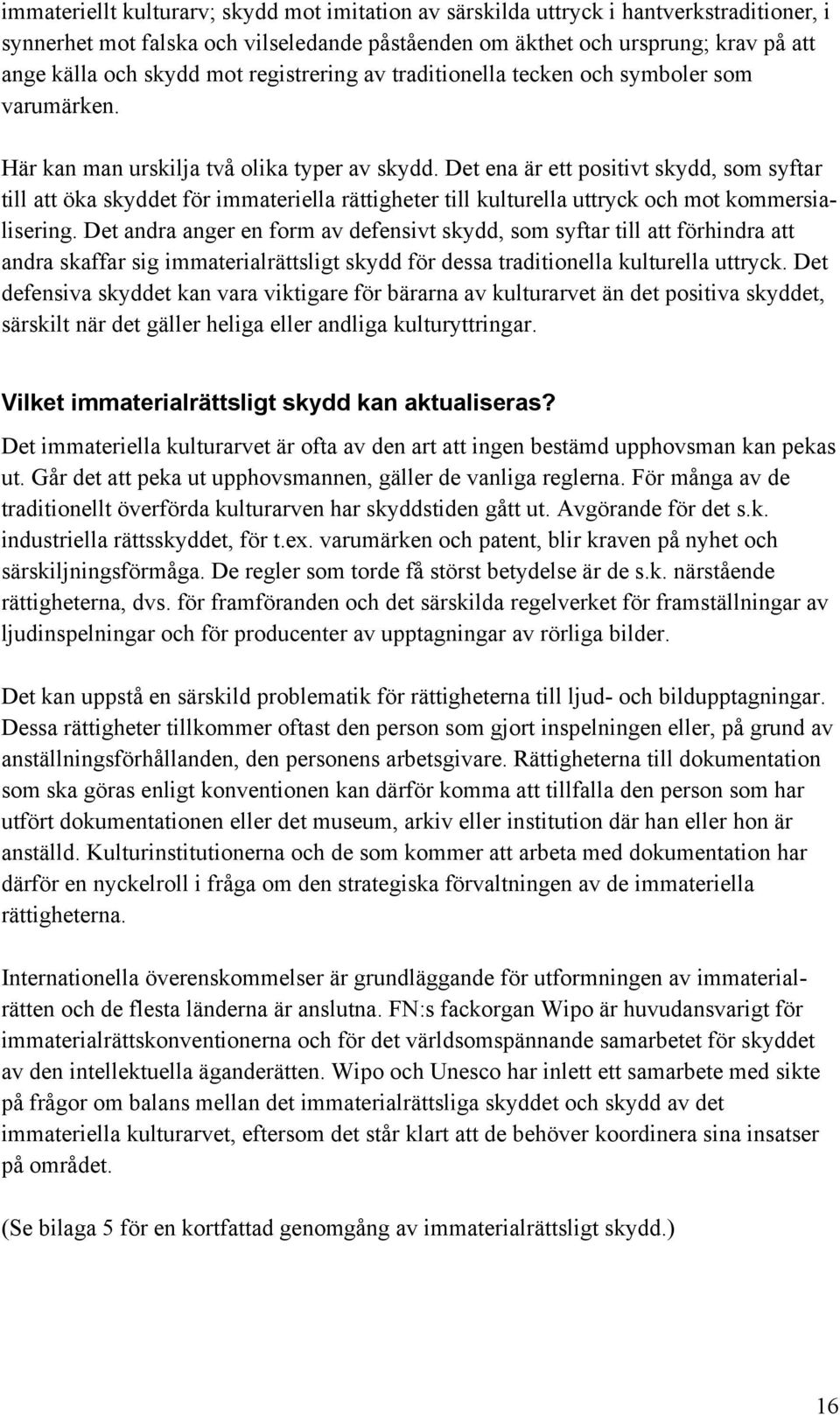 Det ena är ett positivt skydd, som syftar till att öka skyddet för immateriella rättigheter till kulturella uttryck och mot kommersialisering.