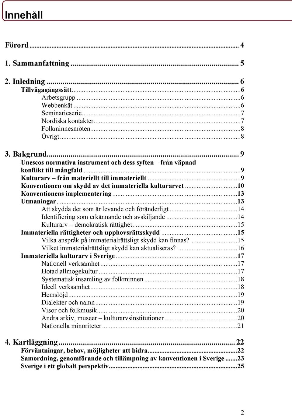 .. 10 Konventionens implementering... 13 Utmaningar... 13 Att skydda det som är levande och föränderligt... 14 Identifiering som erkännande och avskiljande... 14 Kulturarv demokratisk rättighet.