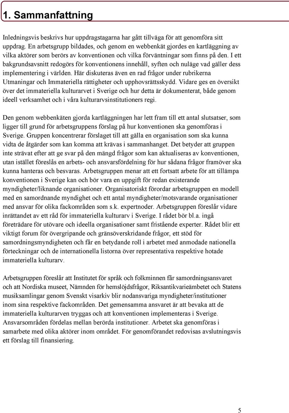 I ett bakgrundsavsnitt redogörs för konventionens innehåll, syften och nuläge vad gäller dess implementering i världen.