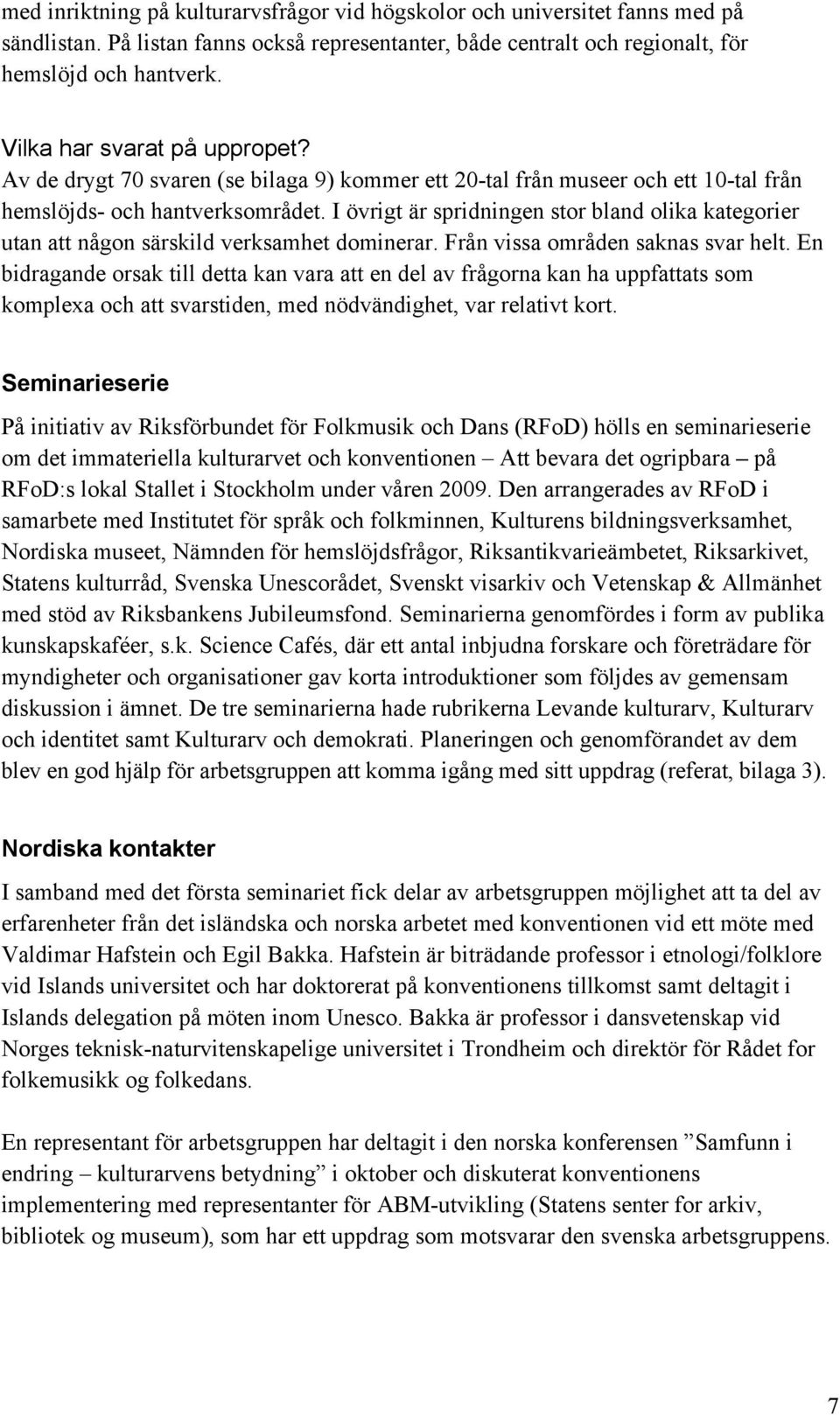 I övrigt är spridningen stor bland olika kategorier utan att någon särskild verksamhet dominerar. Från vissa områden saknas svar helt.