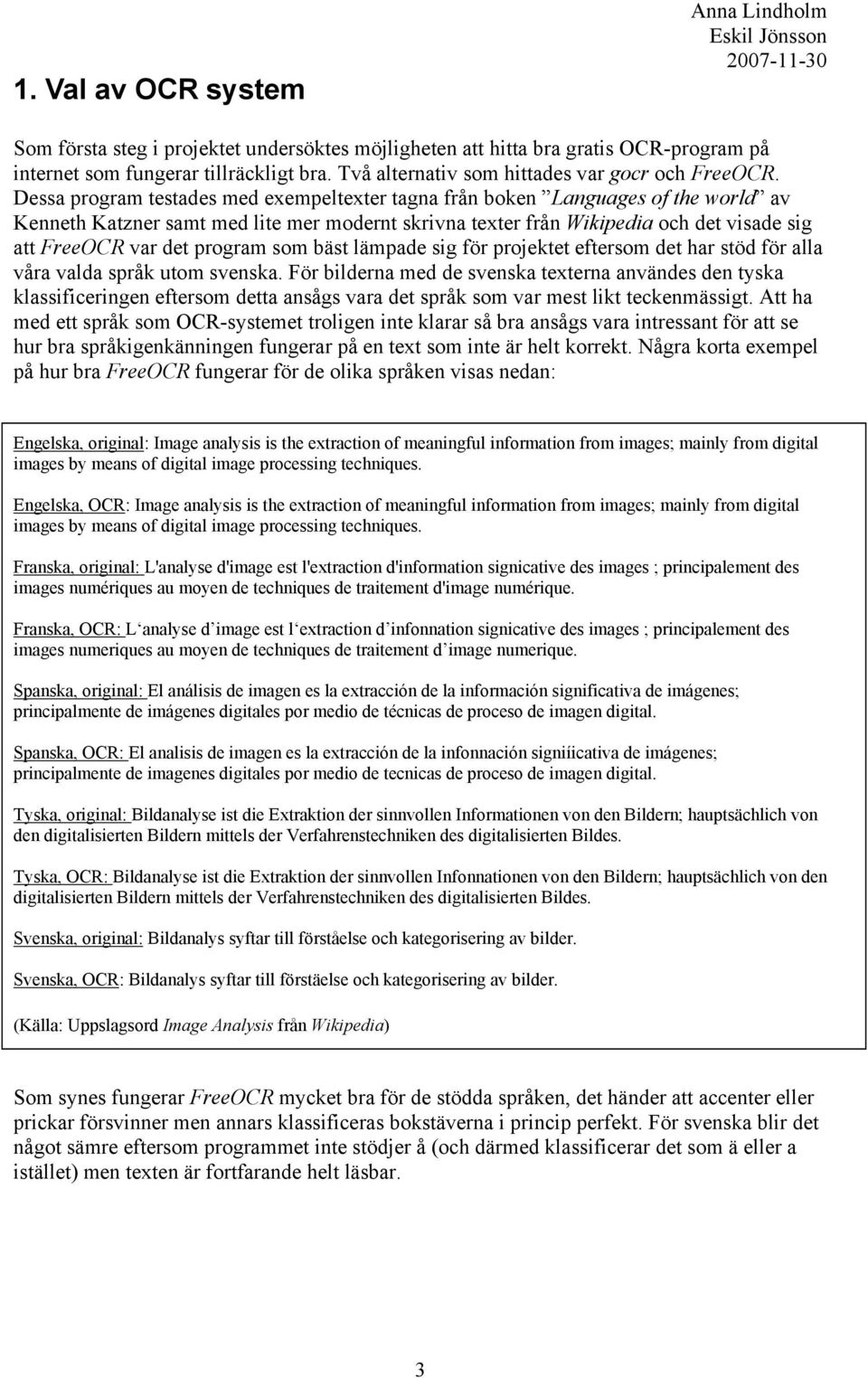 Dessa program testades med exempeltexter tagna från boken Languages of the world av Kenneth Katzner samt med lite mer modernt skrivna texter från Wikipedia och det visade sig att FreeOCR var det